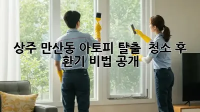 상주 만산동 아토피 탈출! ✨ 청소 후 환기 비법 공개 🏡